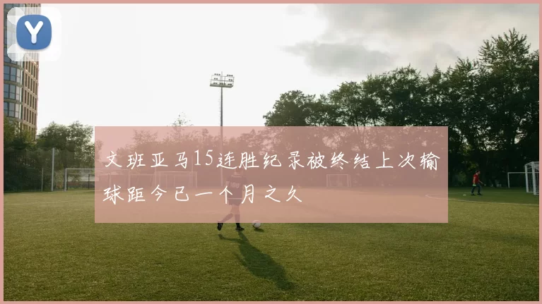 文班亚马15连胜纪录被终结上次输球距今已一个月之久