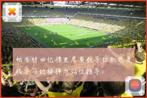 帕洛特回忆穆里尼奥教导称凯恩是我学习的榜样与站位指导