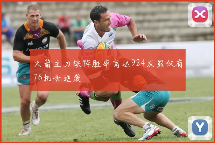 火箭主力缺阵胜率高达924灰熊仅有76机会逆袭
